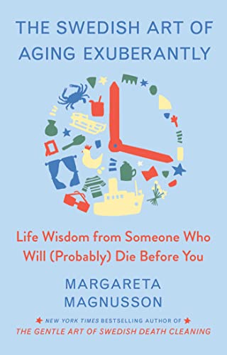 The Swedish art of aging exuberantly  : life wisdom from someone who will (probably) die before you